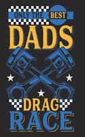 Only The Best Dads Drag Race: Notebook I Journal I Diary I 6x9 (A5) 120 Pages Graph Paper 5x5 - Perfect Gift for Dragster Racing Dads and Mechanics.