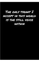 The Only Tyrant I Accept In This World Is The Still Voice Within