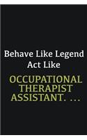 Behave like Legend Act Like Occupational Therapist Assistant. ...
