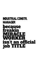 Industrial Constr. Manager Because Freakin Miracle Worker Is Not An Official Job Title