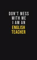 Don't Mess With Me I Am An english teacher: Motivational Career quote blank lined Notebook Journal 6x9 matte finish