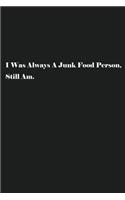 I Was Always A Junk Food Person, Still Am.