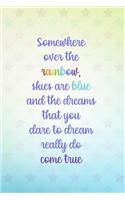 Somewhere Over the Rainbow Skies Are Blue That You Dare to Dream Really Do Come True