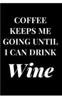 Coffee Keeps Me Going Until I Can Drink Wine: Funny Sarcasm Lined Notebook Journal
