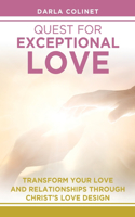 Quest for Exceptional Love: Transform Your Love and Relationships Through Christ's Love Design