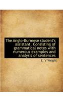 The Anglo-Burmese Student's Assistant. Consisting of Grammatical Notes with Numerous Examples and an
