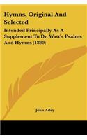 Hymns, Original And Selected: Intended Principally As A Supplement To Dr. Watt's Psalms And Hymns (1830)