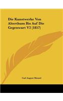 Kunstwerke Von Alterthum Bis Auf Die Gegenwart V2 (1857)