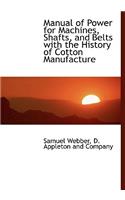 Manual of Power for Machines, Shafts, and Belts with the History of Cotton Manufacture