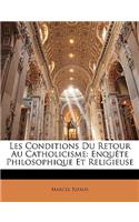 Les Conditions Du Retour Au Catholicisme: Enquete Philosophique Et Religieuse