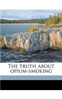 The Truth about Opium-Smoking Volume Talbot Collection of British Pamphlets