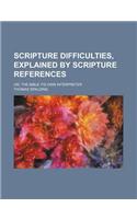 Scripture Difficulties, Explained by Scripture References; Or, the Bible Its Own Interpreter: (English)