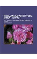 Miscellaneous Works of Edw. Gibbon (Volume 5); With Memoirs of His Life and Writings, Composed by Himself