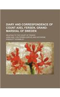 Diary and Correspondence of Count Axel Fersen, Grand-Marshal of Sweden; Relating to the Court of France