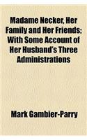 Madame Necker, Her Family and Her Friends; With Some Account of Her Husband's Three Administrations