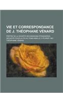 Vie Et Correspondance de J. Theophane Venard; Pretre de La Societe Des Missions-Etrangeres, Decapite Pour La Foi Au Tong-King Le 2 Fevrier 1861