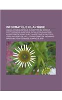 Informatique Quantique: Calculateur Quantique, Algorithme de Grover, Cryptographie Quantique, Intrication Quantique, Algorithme de Shor, Qubit(French)