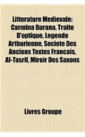 Litterature Medievale: Carmina Burana, Traite D'Optique, Legende Arthurienne, Societe Des Anciens Textes Francais, Al-Tasrif, Miroir Des Saxo: (French)