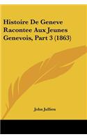 Histoire De Geneve Racontee Aux Jeunes Genevois, Part 3 (1863): (French)