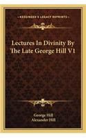 Lectures in Divinity by the Late George Hill V1