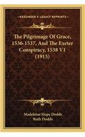 The Pilgrimage Of Grace, 1536-1537, And The Exeter Conspiracy, 1538 V1 (1915)