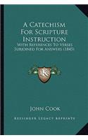 Catechism for Scripture Instruction: With References to Verses Subjoined for Answers (1845)