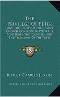 The Privilege Of Peter: And The Claims Of The Roman Church Confronted With The Scriptures, The Councils, And The Testimony Of The Popes Themselves (1875)