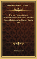 Die Im Franzosischen Substantivierten Participia Perfekti Passivi Lateinischer Starker Verba (1903)