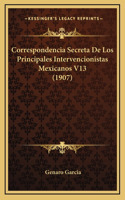 Correspondencia Secreta De Los Principales Intervencionistas Mexicanos V13 (1907)