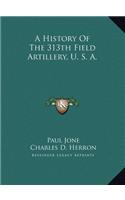 A History Of The 313th Field Artillery, U. S. A.