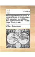 The two gentlemen of Verona. A comedy, written by Shakespeare. With alterations and additions. As it is performed at the Theatre-Royal in Drury-Lane.