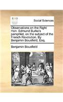 Observations on the Right Hon. Edmund Burke's Pamphlet, on the Subject of the French Revolution. by Benjamin Bousfield, Esq.