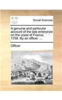 A Genuine and Particular Account of the Late Enterprize on the Coast of France, 1758. by an Officer. ...