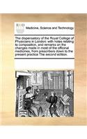 The dispensatory of the Royal College of Physicians in London: with notes relating to composition, and remarks on the changes made in most of the officinal medicines, from prescribers down to the present practic(English)