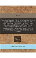 Some Memoirs, Or, a Sober Essay for a Just Vindication of the Right Honourable the Earl of Shaftsbury Containing the Most Material Remarques and the Principal Passages of His Publick Life, Most Memorably Transacted Hitherto. (1681): (English)