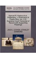 Samuel R. Kaplus Et Al., Petitioners, V. Americana of Puerto Rico, Inc. U.S. Supreme Court Transcript of Record with Supporting Pleadings: (English)