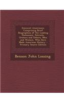 Eminent Americans: Comprising Brief Biographies of the Leading Statesmen, Patriots, Orators and Others, Men and Women, Who Have Made American History: Comprising Brief Biographies of the Leading Statesmen, Patriots, Orators and Others, Men and Women, Who Have Made American History