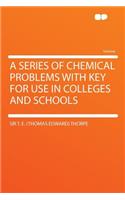 A Series of Chemical Problems with Key for Use in Colleges and Schools