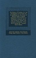 The History of Creation, Or, the Development of the Earth and Its Inhabitants by the Action of Natural Causes: A Popular Exposition of the Doctrine of Evolution in General, and of That of Darwin, Goethe, and Lamarck in Particular: From the 8. Germa: A Popular Exposition of the Doctrine of Evolution in General, and of That of Darwin, Goethe, and Lamarck in Particular: From the 8. German Ed.