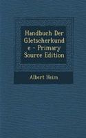 Handbuch Der Gletscherkunde - Primary Source Edition