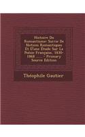 Histoire Du Romantisme: Suivie de Notices Romantiques Et D'Une Etude Sur La Poesie Francaise, 1830-1868 ...... - Primary Source Edition