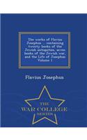 The Works of Flavius Josephus ... Containing Twenty Books of the Jewish Antiquities, Seven Books of the Jewish War, and the Life of Josephus Volume 1 - War College Series: (English)
