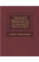 Schopenhauer-Briefe: Sammlung Meist Ungedruckter Oder Schwer Zuganglicher Briefer Von, an Und Uder Schopenhauer; Mit Anmerkungen Und Biographischen Analekten - Primary Source Edition: Sammlung Meist Ungedruckter Oder Schwer Zuganglicher Briefer Von, an Und Uder Schopenhauer; Mit Anmerkungen Und Biographischen Analekten - Primary S