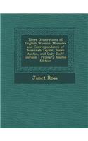 Three Generations of English Women: Memoirs and Correspondence of Susannah Taylor, Sarah Austin, and Lady Duff Gordon - Primary Source Edition