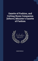 Gazette of Fashion, and Cutting-Room Companion [Afterw.] Minister's Gazette of Fashion