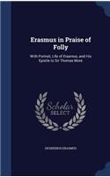 Erasmus in Praise of Folly: With Portrait, Life of Erasmus, and His Epistle to Sir Thomas More