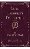 Lord Oakburn's Daughters, Vol. 3 of 3 (Classic Reprint): (English)