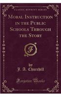 Moral Instruction in the Public Schools Through the Story (Classic Reprint)