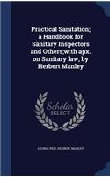 Practical Sanitation; a Handbook for Sanitary Inspectors and Others;with apx. on Sanitary law, by Herbert Manley