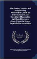 The Queen's Hounds and Stag-Hunting Recollections, with an Introduction on the Hereditary Mastership, by Edward Burrows, Comp. from the Brocas Papers in His Possession